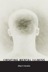 Creating Mental Illness - Allan V. Horwitz (ISBN: 9780226353821)