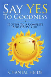 Say Yes to Goodness: 10 Steps to a Complete and Happy You - Chantal Heide (ISBN: 9781545522806)
