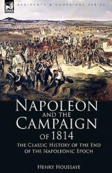 Napoleon and the Campaign of 1814 - Henry Houssaye (ISBN: 9781846777745)