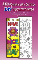 30 Quotes to Color DIY Bookmarks: Short Inspirational Quote Coloring Bookmarks - V. Bookmarks Design (ISBN: 9781976237768)