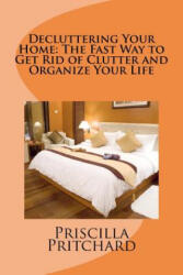 Decluttering Your Home: The Fast Way to Get Rid of Clutter and Organize Your Life: Declutter and simplify - Priscilla Pritchard (ISBN: 9781475022742)