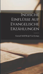 Indische Einflüsse auf evangelische Erzählungen - Gustaaf Adolf Bergh Van Eysinga (ISBN: 9781019142769)