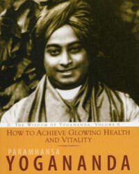 How to Achieve Glowing Health and Vitality - Paramhansa Yogananda (ISBN: 9781565892569)