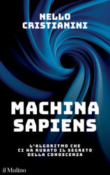 Machina sapiens. L'algoritmo che ci ha rubato il segreto della conoscenza - Nello Cristianini (2024)