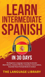 Learn Intermediate Spanish In 30 Days - The Language Library (ISBN: 9781801347273)