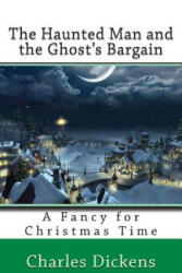 The Haunted Man and the Ghost's Bargain - DICKENS (ISBN: 9781503076693)
