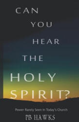 Can You Hear The Holy Spirit? : Power Rarely Seen In Todays Church - Pb Hawks (ISBN: 9780692446584)