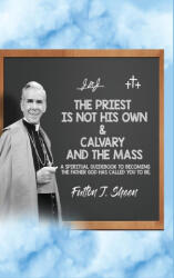 The Priest Is Not His Own & Calvary and the Mass - Allan J. Smith (ISBN: 9781998229604)