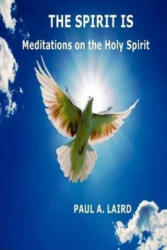 The Spirit Is: Meditations on the Holy Spirit - Paul A Laird (ISBN: 9781547251896)