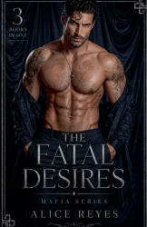 The Fatal Desires Mafia Series, 3 Books in One! - Alice Reyes (ISBN: 9798235645042)