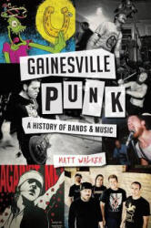 Gainesville Punk: A History of Bands & Music - Matthew Walker (ISBN: 9781626197671)