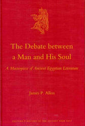 The Debate Between a Man and His Soul: A Masterpiece of Ancient Egyptian Literature - James P. Allen (ISBN: 9789004193031)