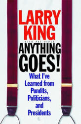 Anything Goes! : What I've Learned from Pundits, Politicians, and Presidents - Larry King, Pat Piper (ISBN: 9780446525282)