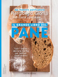 grande libro del pane. Tutti i segreti dell'arte bianca per lievitati salati e dolci - Piergiorgio Giorilli, Elena Lipetskaia (2025)