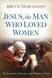 Jesus the Man Who Loved Women: He Treasures Esteems and Delights in You (ISBN: 9781416543978)