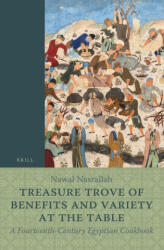 Treasure Trove of Benefits and Variety at the Table: A Fourteenth-Century Egyptian Cookbook: English Translation, with an Introduction and Glossary - Nawal Nasrallah (ISBN: 9789004356238)