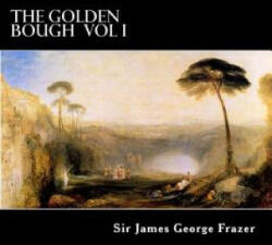 The Golden Bough Vol I: A Study of Magic and Religion - Alex Struik, James George Frazer, Sir James George Frazer (ISBN: 9781480131460)