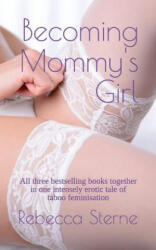 Becoming Mommy's Girl: All three bestselling books together in one intensely erotic tale of taboo feminisation - Rebecca Sterne (ISBN: 9781794300231)