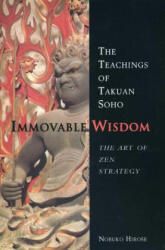 Immovable Wisdom, the Art of Zen Strategy: The Art of Zen Strategy, the Teachings of Takuan Soho - Nobuko Hirose (ISBN: 9781891640711)