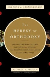 Heresy of Orthodoxy - Andreas J. Kostenberger, Michael J. Kruger, I. Howard Marshall (ISBN: 9781433501432)