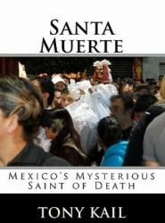 Santa Muerte: Mexico's Mysterious Saint of Death - Tony Kail (ISBN: 9781453613443)
