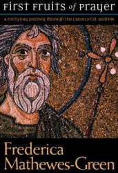 First Fruits of Prayer: A Forty-Day Journal through the Canon of St. Andrew - Frederica Mathewes-Green (ISBN: 9781557256119)