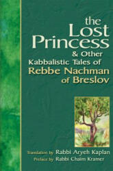 Lost Princess and Other Kabbalistic Tales of Rebbe Nachman of Breslov - Chaim Kramer, Aryeh Kaplan (ISBN: 9781580232173)