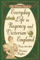 Writers Guide To Everyday Life In Regency & Victorian England Pod - Kristine Hughes (ISBN: 9781582972800)