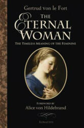 The Eternal Woman: The Timeless Meaning of the Feminine - Gertrud Von Le Fort, Alice Von Hildebrand, Marie Cecilia Buehrle (ISBN: 9781586172985)