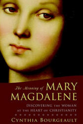 Meaning of Mary Magdalene - Cynthia Bourgeault (ISBN: 9781590304952)