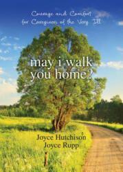 May I Walk You Home? : Courage and Comfort for Caregivers of the Very Ill (ISBN: 9781594712142)