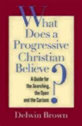 What Does a Progressive Christian Believe? : A Guide for the Searching the Open and the Curious (ISBN: 9781596270848)