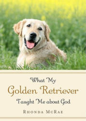 What My Golden Retriever Taught Me about God - Rhonda McRae (ISBN: 9781596381636)