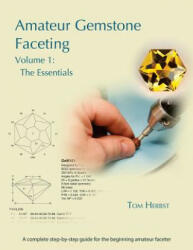 Amateur Gemstone Faceting Volume 1: The Essentials - Tom Herbst (ISBN: 9783000474743)