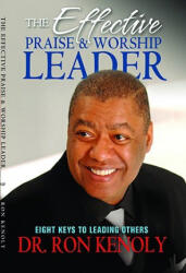 The Effective Praise & Worship Leader: Eight Keys to Leading Others - Ron Kenoly (ISBN: 9781602730045)