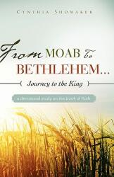 From Moab to Bethlehem. . . Journey to the King (ISBN: 9781607911630)