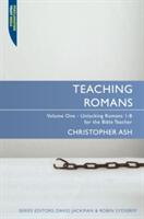 Teaching Romans: Volume 1: Unlocking Romans 1-8 for the Bible Teacher (ISBN: 9781845504557)