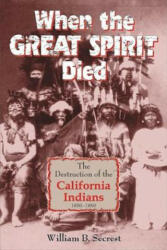 When the Great Spirit Died: The Destruction of the California Indians 1850-1860 (ISBN: 9781884995408)