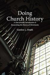 Doing Church History: A User-Friendly Introduction to Researching the History of Christianity (ISBN: 9781894667906)