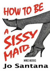 How to be a Sissy Maid - Jo Santana (ISBN: 9781906320096)