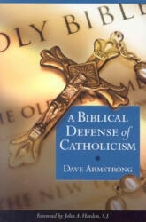 A Biblical Defense of Catholicism - Dave Armstrong (ISBN: 9781928832959)