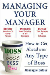 Managing Your Manager: How to Get Ahead with Any Type of Bos - Gonzague Dufour (ISBN: 9780071751933)