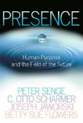 Presence - Peter M. Senge, C. Otto Scharmer, Joseph Jaworski, Betty S. Flowers (ISBN: 9780385516303)