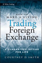 How to Make a Living Trading Foreign Exchange - A Guaranteed Income for Life - Courtney Smith (ISBN: 9780470442296)