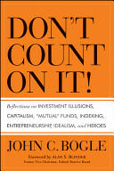 Don't Count on It! Reflections on Investment Illusions Capitalism Mutual Funds Indexing Entrepreneurship Idealism and Heroes (ISBN: 9780470643969)