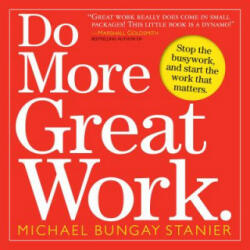 Do More Great Work - Michael Bungay Stanier (ISBN: 9780761156444)