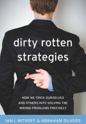 Dirty Rotten Strategies: How We Trick Ourselves and Others Into Solving the Wrong Problems Precisely (ISBN: 9780804759960)