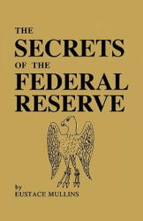 Secrets of the Federal Reserve - Eustace Mullins (ISBN: 9780979917653)