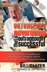 Outrageous Advertising That's Outrageously Successful - Bill Glazer, Dan Kennedy (ISBN: 9780982379301)