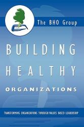 Building Healthy Organizations: Transforming Organizations Through Values Based Leadership (ISBN: 9781426922824)